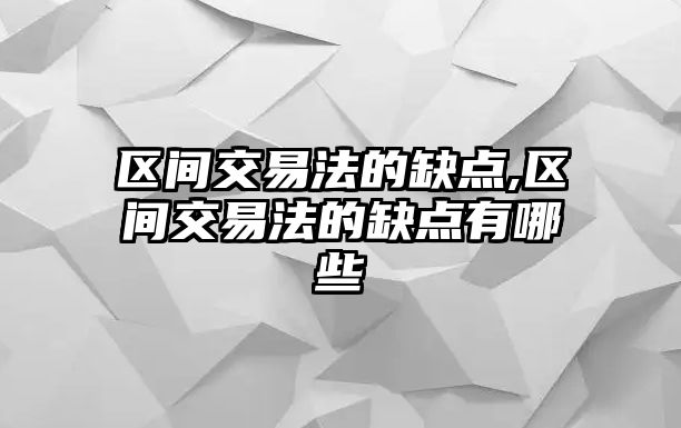 區(qū)間交易法的缺點(diǎn),區(qū)間交易法的缺點(diǎn)有哪些