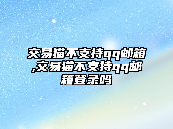 交易貓不支持qq郵箱,交易貓不支持qq郵箱登錄嗎