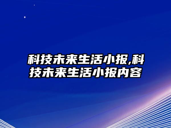 科技未來(lái)生活小報(bào),科技未來(lái)生活小報(bào)內(nèi)容