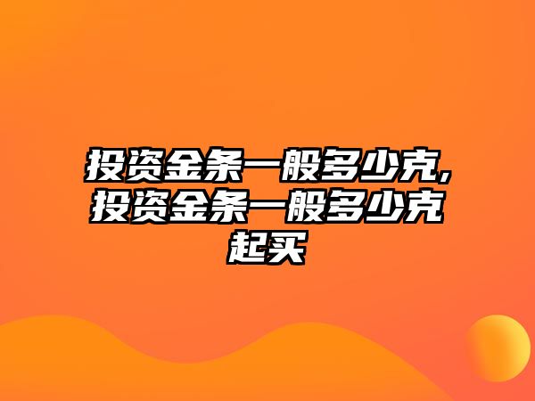 投資金條一般多少克,投資金條一般多少克起買(mǎi)