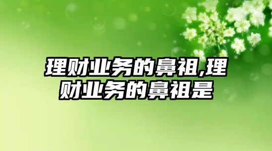 理財業(yè)務的鼻祖,理財業(yè)務的鼻祖是