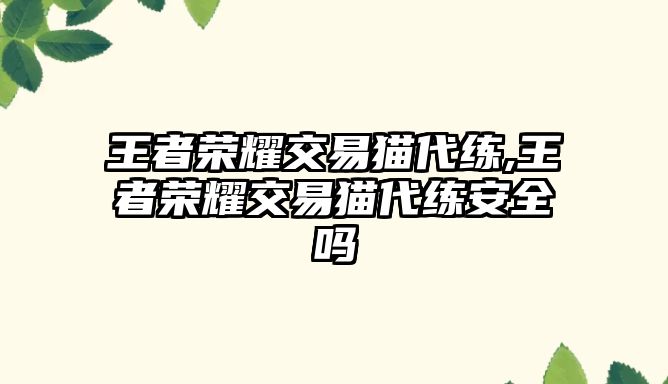 王者榮耀交易貓代練,王者榮耀交易貓代練安全嗎