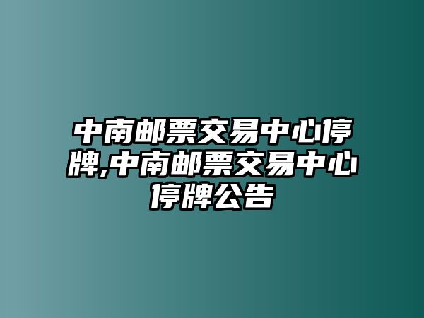 中南郵票交易中心停牌,中南郵票交易中心停牌公告