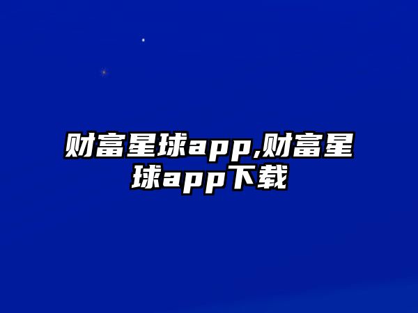 財富星球app,財富星球app下載