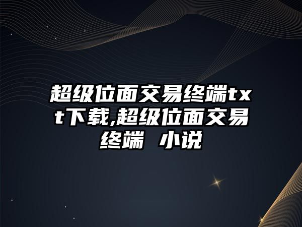 超級位面交易終端txt下載,超級位面交易終端 小說