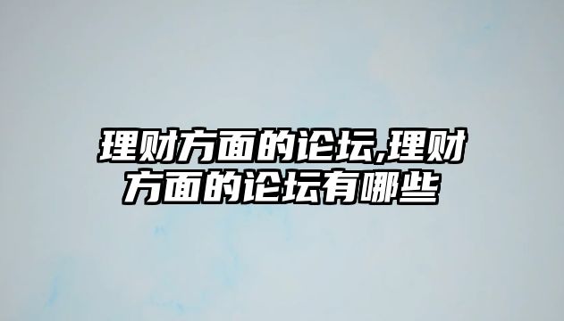 理財方面的論壇,理財方面的論壇有哪些