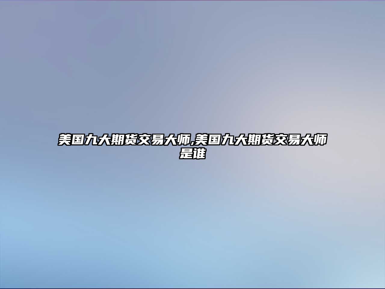 美國(guó)九大期貨交易大師,美國(guó)九大期貨交易大師是誰(shuí)