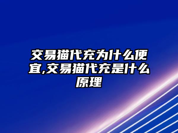 交易貓代充為什么便宜,交易貓代充是什么原理