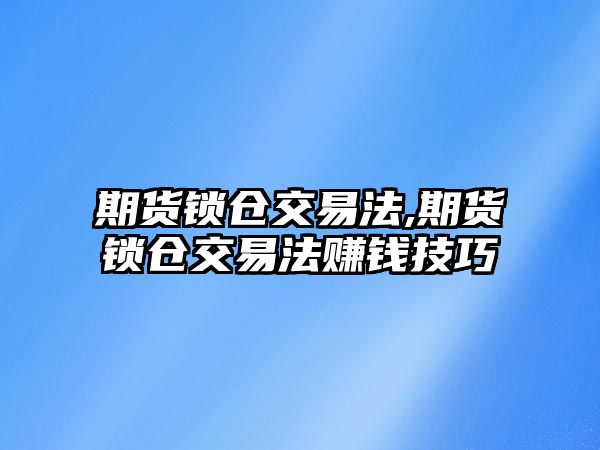 期貨鎖倉交易法,期貨鎖倉交易法賺錢技巧