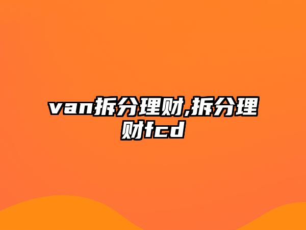 van拆分理財(cái),拆分理財(cái)fcd