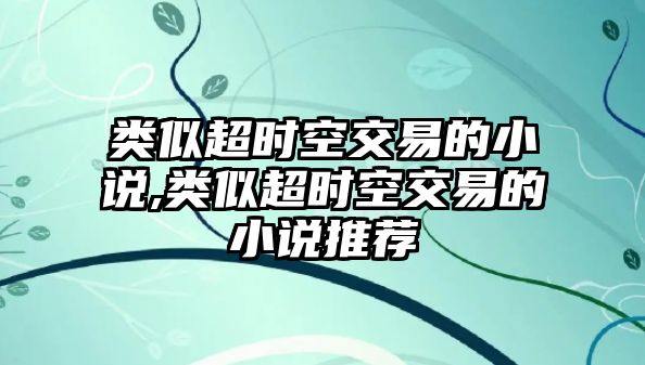 類似超時(shí)空交易的小說,類似超時(shí)空交易的小說推薦