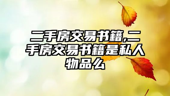 二手房交易書籍,二手房交易書籍是私人物品么