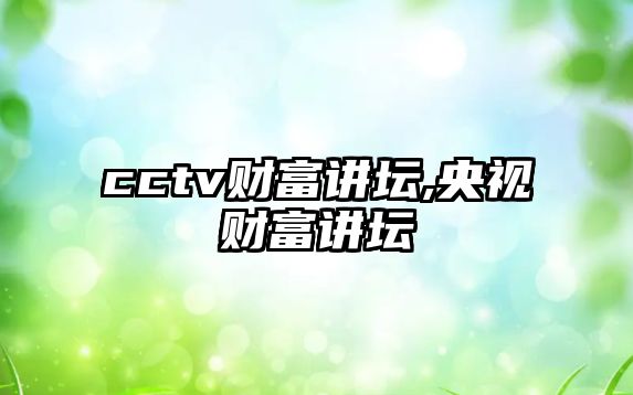 cctv財(cái)富講壇,央視財(cái)富講壇