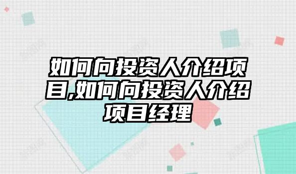 如何向投資人介紹項目,如何向投資人介紹項目經(jīng)理