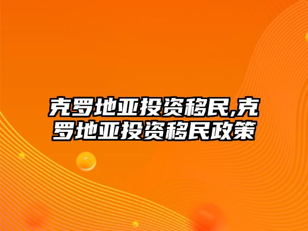 克羅地亞投資移民,克羅地亞投資移民政策