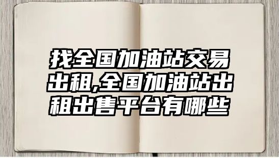 找全國加油站交易出租,全國加油站出租出售平臺有哪些