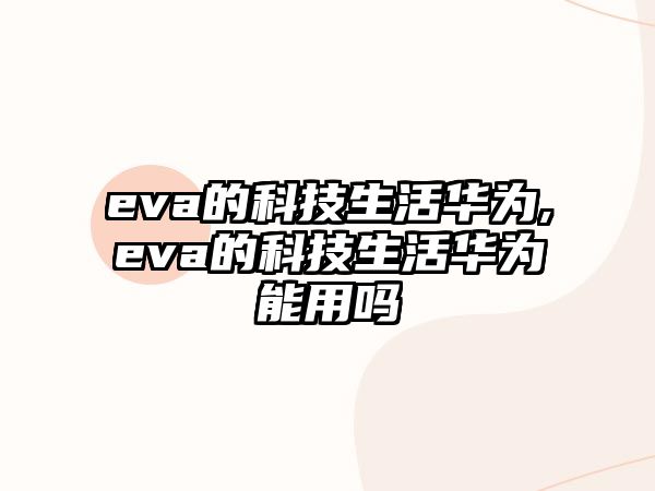 eva的科技生活華為,eva的科技生活華為能用嗎