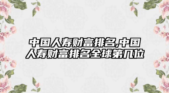 中國人壽財(cái)富排名,中國人壽財(cái)富排名全球第幾位