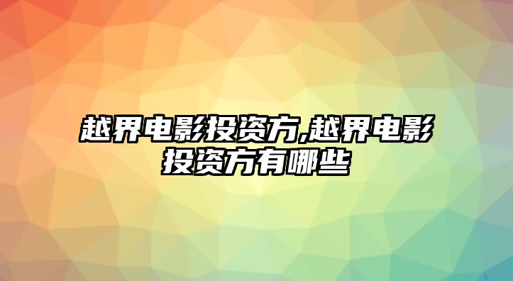 越界電影投資方,越界電影投資方有哪些