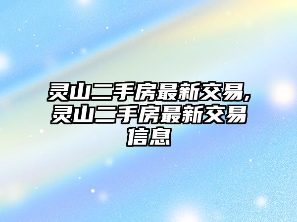 靈山二手房最新交易,靈山二手房最新交易信息