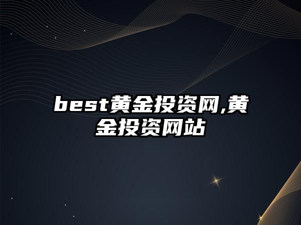 best黃金投資網(wǎng),黃金投資網(wǎng)站