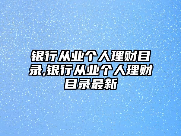 銀行從業(yè)個人理財目錄,銀行從業(yè)個人理財目錄最新