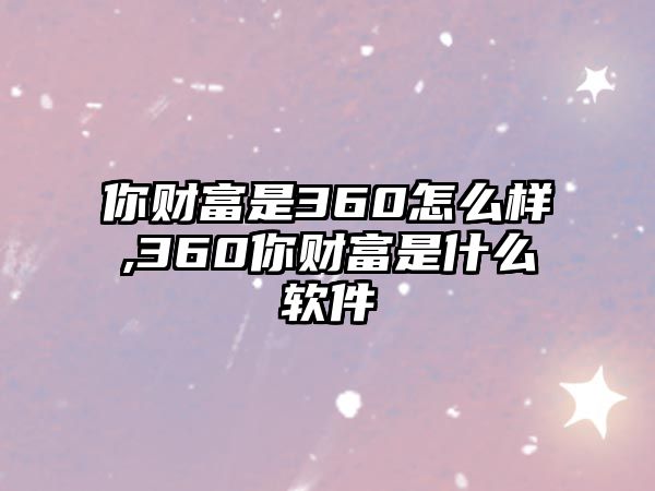 你財富是360怎么樣,360你財富是什么軟件