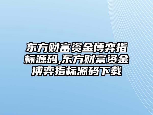 東方財富資金博弈指標源碼,東方財富資金博弈指標源碼下載