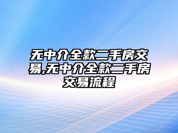 無中介全款二手房交易,無中介全款二手房交易流程