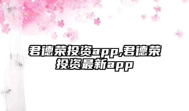 君德榮投資app,君德榮投資最新app