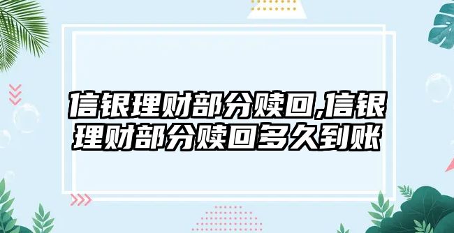 信銀理財部分贖回,信銀理財部分贖回多久到賬