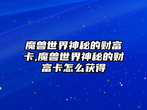 魔獸世界神秘的財富卡,魔獸世界神秘的財富卡怎么獲得