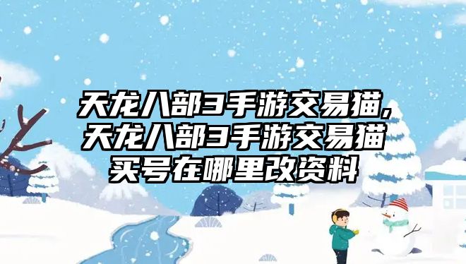 天龍八部3手游交易貓,天龍八部3手游交易貓買號(hào)在哪里改資料