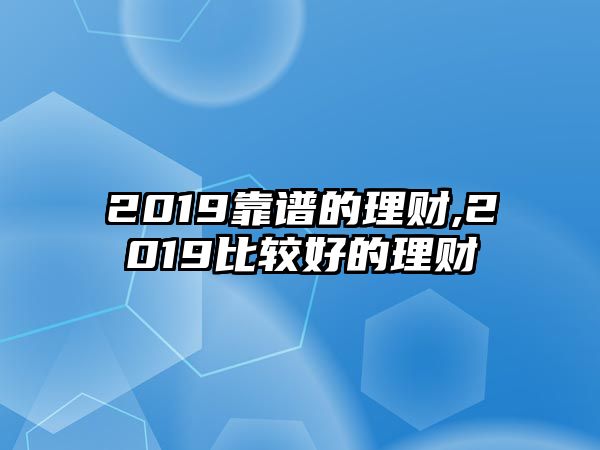 2019靠譜的理財,2019比較好的理財