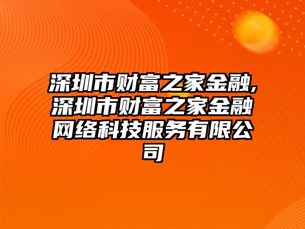 深圳市財富之家金融,深圳市財富之家金融網(wǎng)絡(luò)科技服務(wù)有限公司