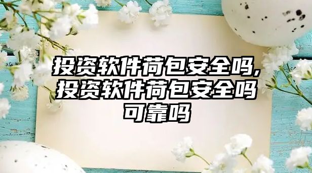 投資軟件荷包安全嗎,投資軟件荷包安全嗎可靠嗎