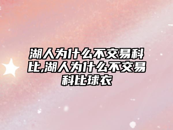 湖人為什么不交易科比,湖人為什么不交易科比球衣