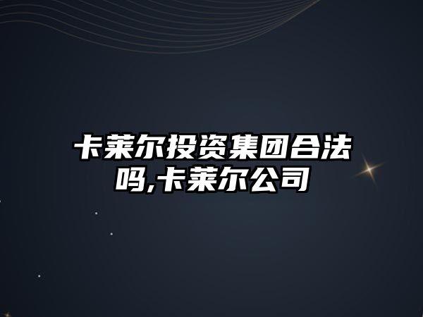 卡萊爾投資集團合法嗎,卡萊爾公司